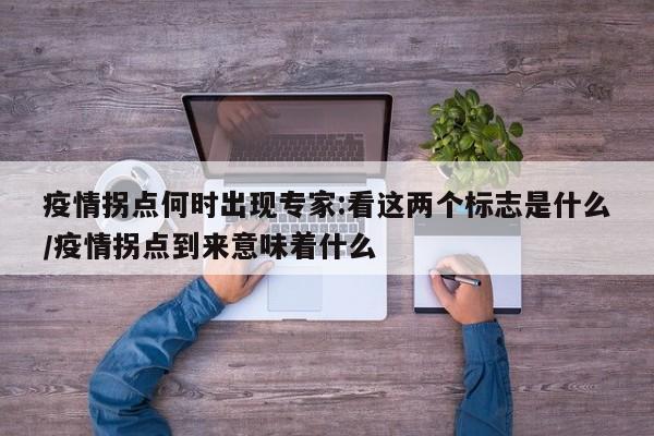 疫情拐点何时出现专家:看这两个标志是什么/疫情拐点到来意味着什么